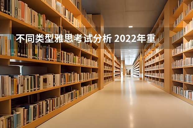 不同类型雅思考试分析 2022年重庆市雅思考试时间及考试地点已公布