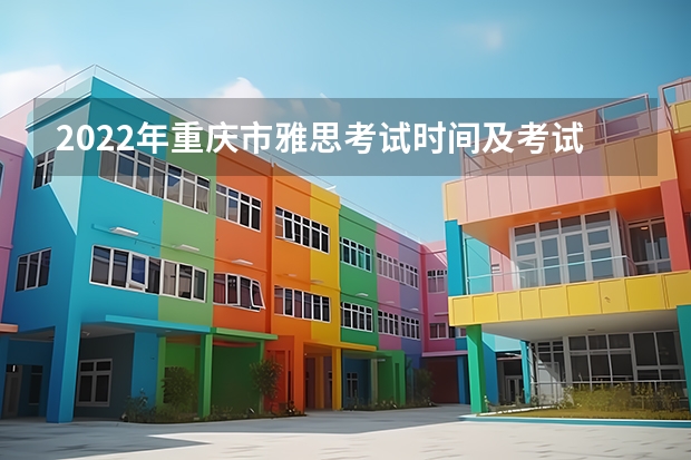 2022年重庆市雅思考试时间及考试地点已公布 8月雅思考试时间（8月12日）