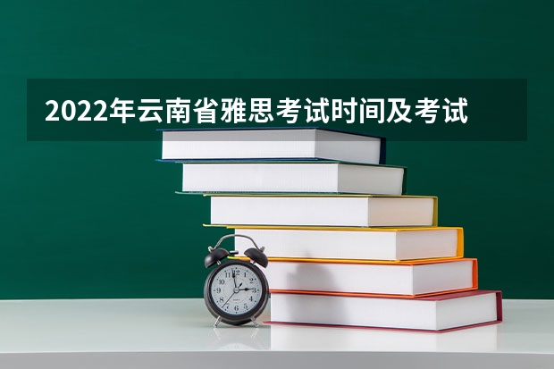 2022年云南省雅思考试时间及考试地点已公布 怎样备考雅思考试