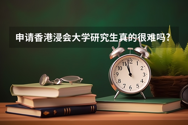 申请香港浸会大学研究生真的很难吗?
